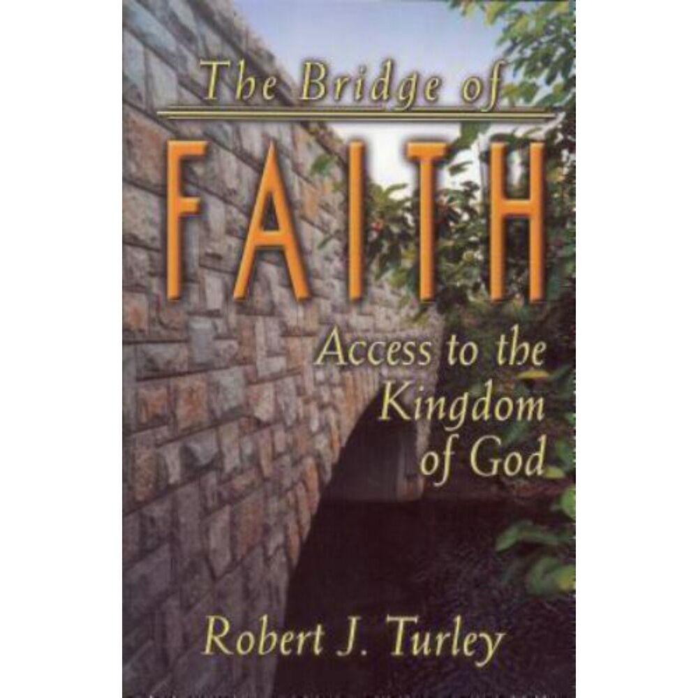 The Bridge of Faith: Access to the Kingdom of God by Robert J. Turley Paperback